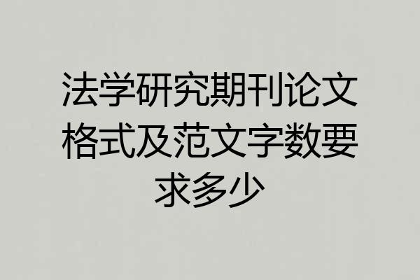 法学研究期刊论文格式及范文字数要求多少