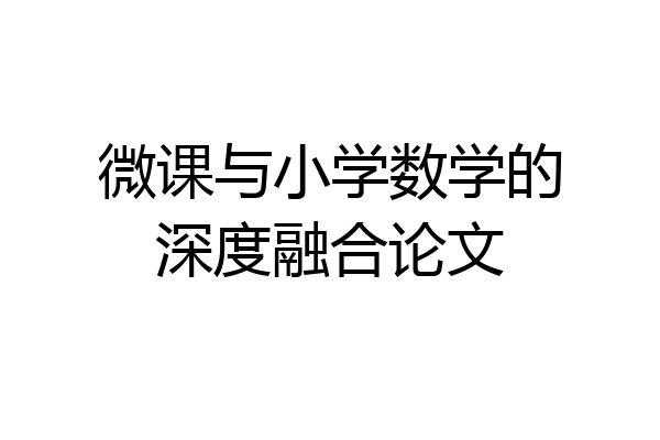 微课与小学数学的深度融合论文