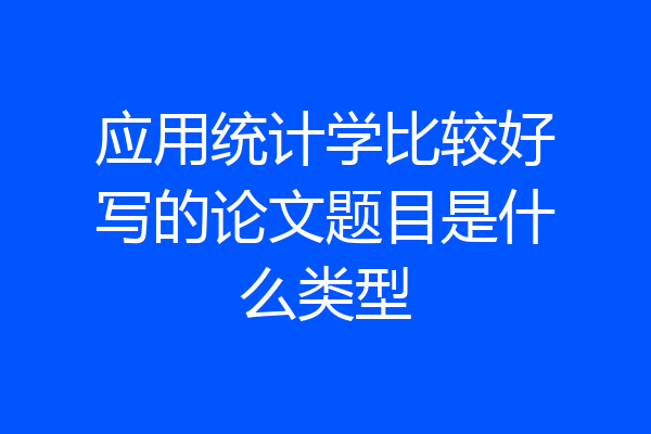 应用统计学比较好写的论文题目是什么类型
