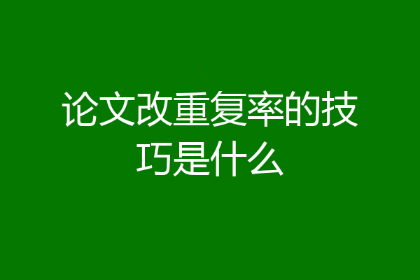 论文改重复率的技巧是什么