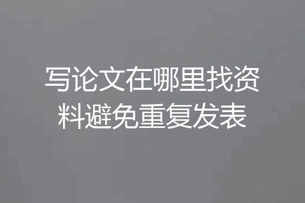 写论文在哪里找资料避免重复发表
