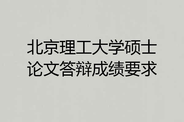 北京理工大学硕士论文答辩成绩要求