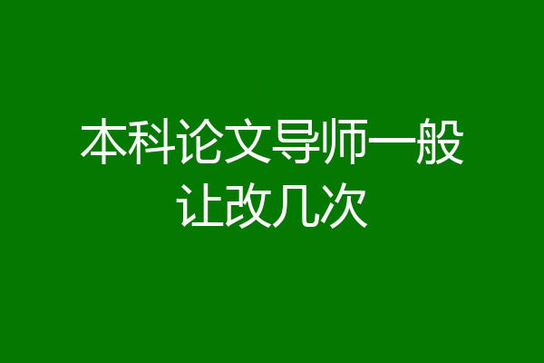 本科论文导师一般让改几次