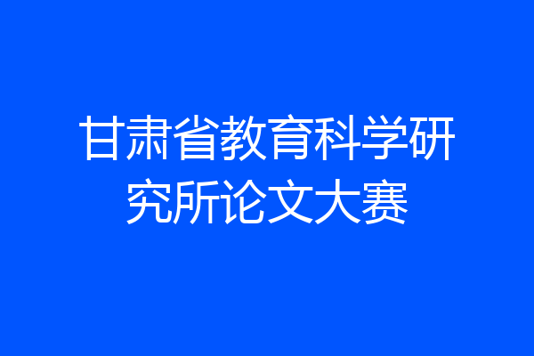 甘肃省教育科学研究所论文大赛