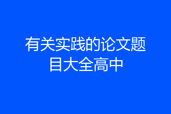 有关实践的论文题目大全高中