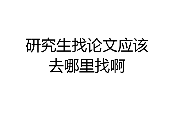 研究生找论文应该去哪里找啊