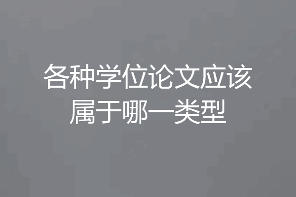 各种学位论文应该属于哪一类型