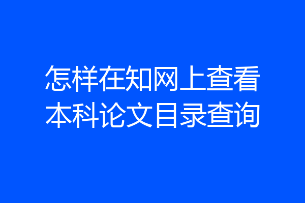 怎样在知网上查看本科论文目录查询