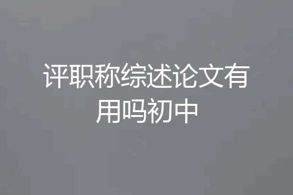 评职称综述论文有用吗初中