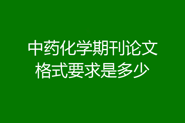中药化学期刊论文格式要求是多少