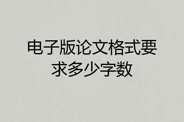 电子版论文格式要求多少字数