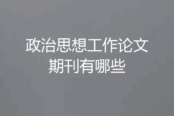 政治思想工作论文期刊有哪些