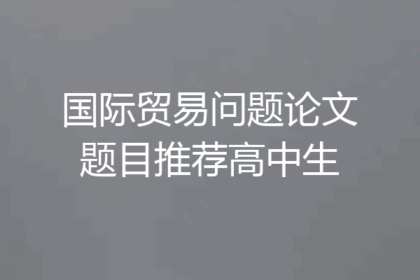 国际贸易问题论文题目推荐高中生