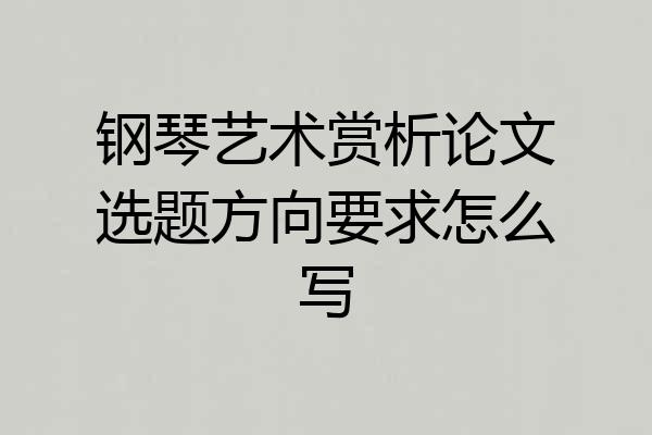 钢琴艺术赏析论文选题方向要求怎么写