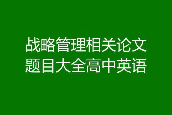 战略管理相关论文题目大全高中英语