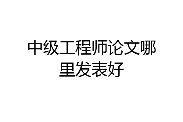 中级工程师论文哪里发表好