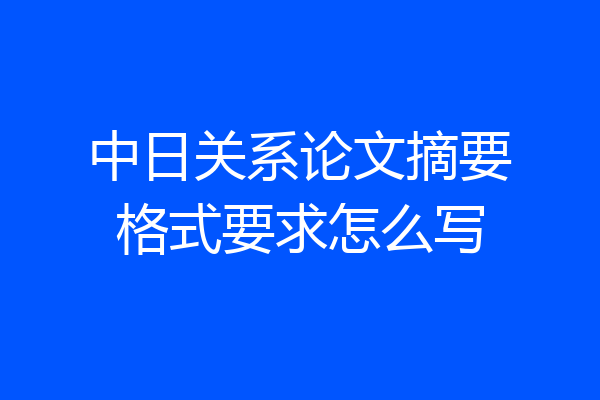 中日关系论文摘要格式要求怎么写
