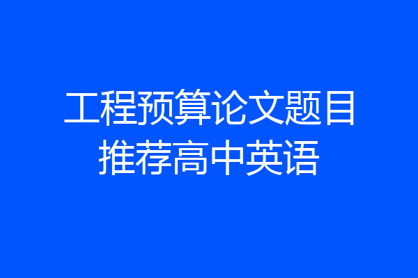 工程预算论文题目推荐高中英语