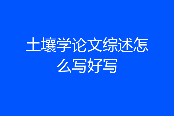 土壤学论文综述怎么写好写