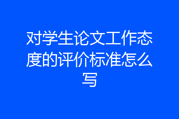 对学生论文工作态度的评价标准怎么写