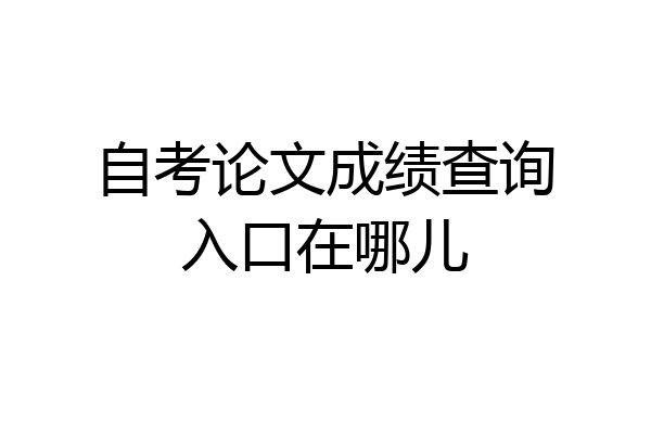 自考论文成绩查询入口在哪儿