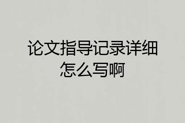 论文指导记录详细怎么写啊