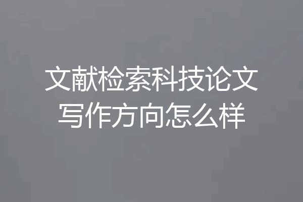 文献检索科技论文写作方向怎么样