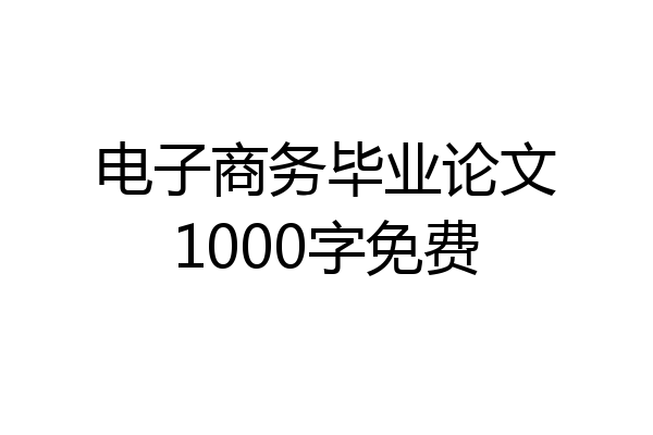 电子商务毕业论文1000字免费