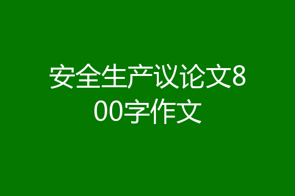 安全生产议论文800字作文