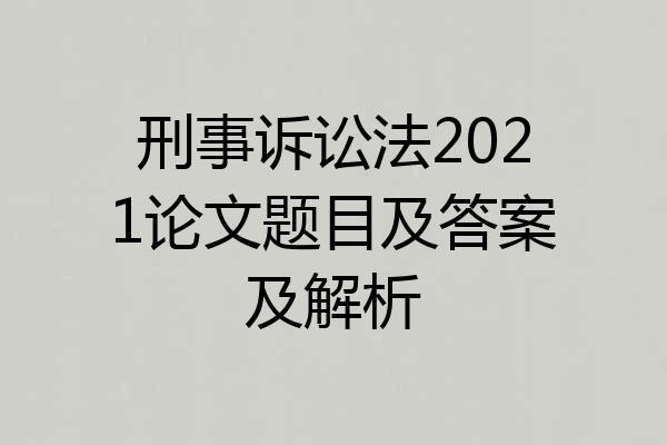 刑事诉讼法2021论文题目及答案及解析