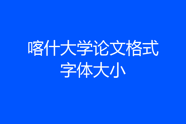 喀什大学论文格式字体大小