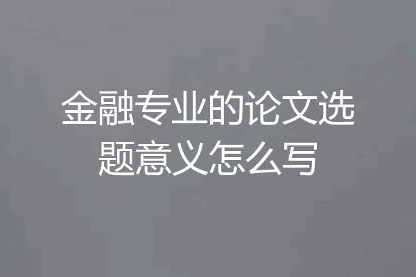 金融专业的论文选题意义怎么写
