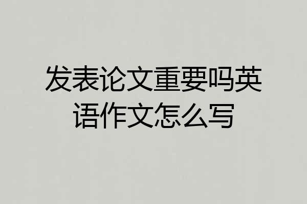 发表论文重要吗英语作文怎么写