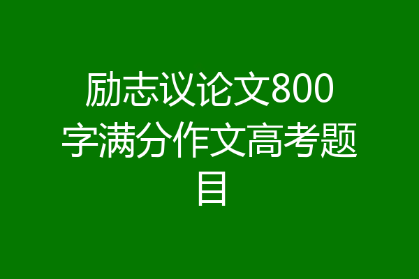 励志议论文800字满分作文高考题目