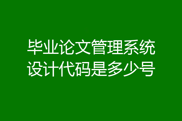 毕业论文管理系统设计代码是多少号