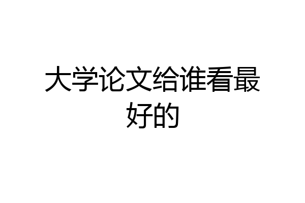 大学论文给谁看最好的