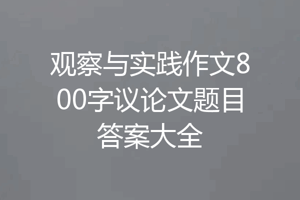 观察与实践作文800字议论文题目答案大全