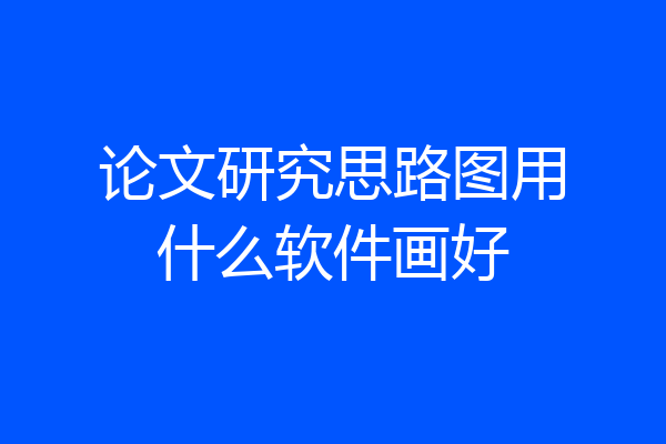 论文研究思路图用什么软件画好