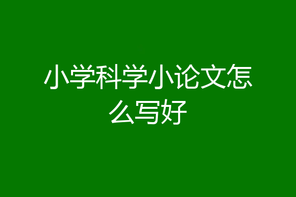 小学科学小论文怎么写好