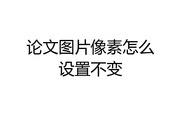 论文图片像素怎么设置不变