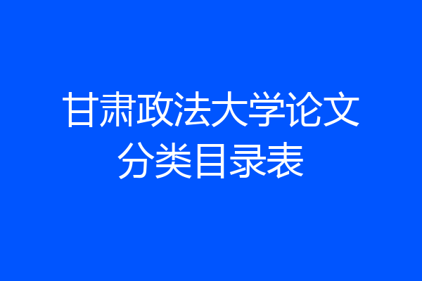 甘肃政法大学论文分类目录表