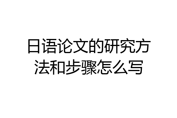 日语论文的研究方法和步骤怎么写