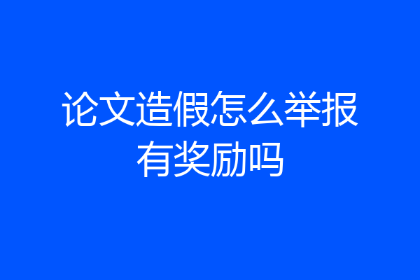 论文造假怎么举报有奖励吗
