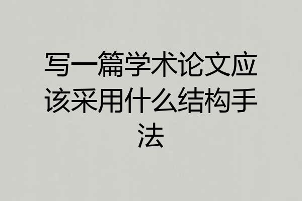 写一篇学术论文应该采用什么结构手法