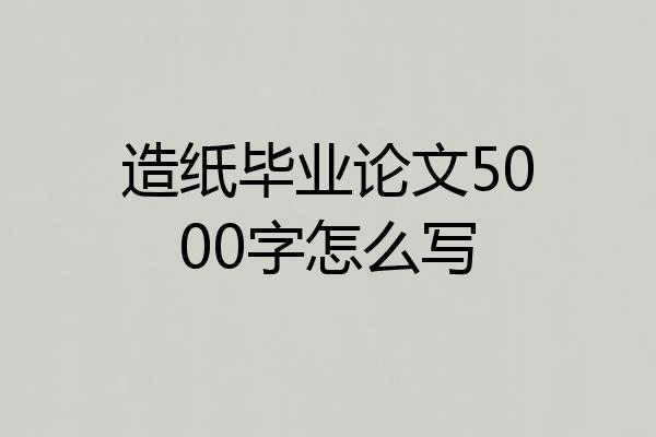 造纸毕业论文5000字怎么写