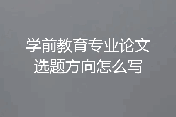 学前教育专业论文选题方向怎么写