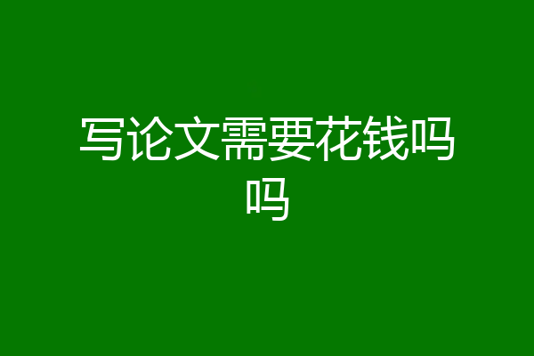 写论文需要花钱吗吗