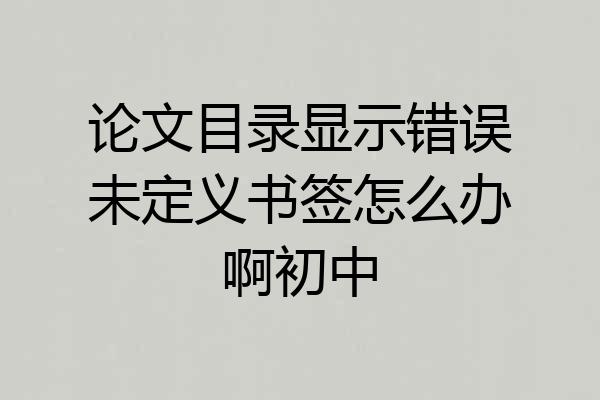 论文目录显示错误未定义书签怎么办啊初中