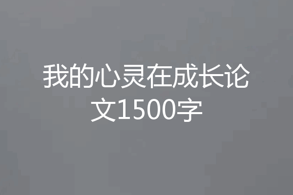我的心灵在成长论文1500字