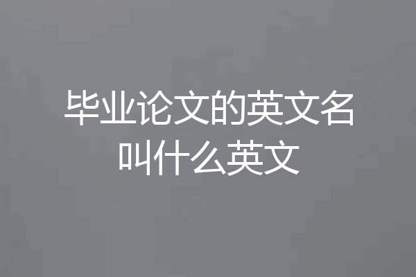毕业论文的英文名叫什么英文